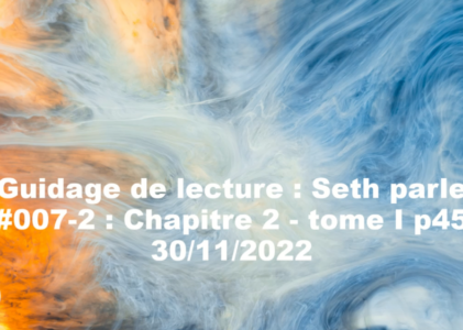 « Seth parle » #007-2 – TI p45 – Naissance et mort, la conscience crée la forme