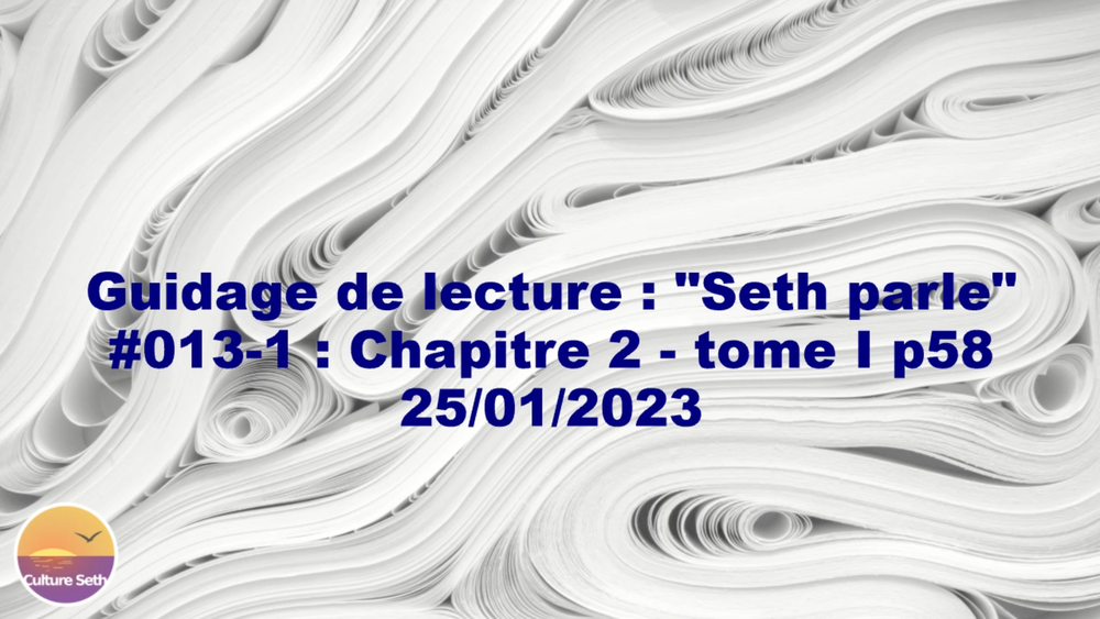 « Seth parle » #013-1 – TI p58 – Créer la réalité, de la conscience au monde physique