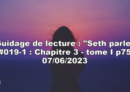 « Seth parle » #019-1 – TI p75 – Création de notre corps