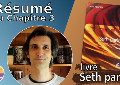 Résumé chapitre 3 du livre « Seth parle » : Intérêt de notre vie terrestre