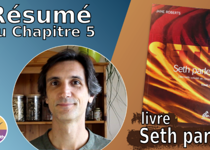 Résumé chapitre 5 du livre « Seth parle » : Comment les pensées forment la matière physique