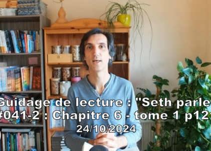 « Seth parle » #041-2 – TI p121 – Comment notre vie est créée?