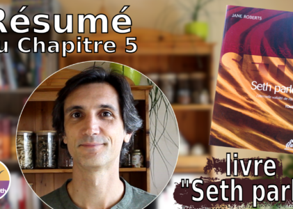 Résumé chapitre 5 du livre « Seth parle » : Comment les pensées forment la matière physique